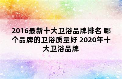 2016最新十大卫浴品牌排名 哪个品牌的卫浴质量好 2020年十大卫浴品牌